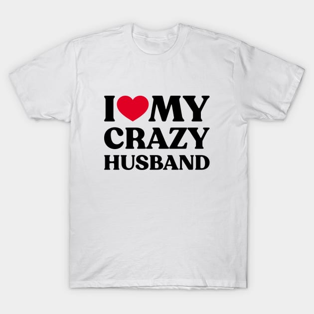 I Love My Crazy Husband Funny Heart T-Shirt by Luluca Shirts